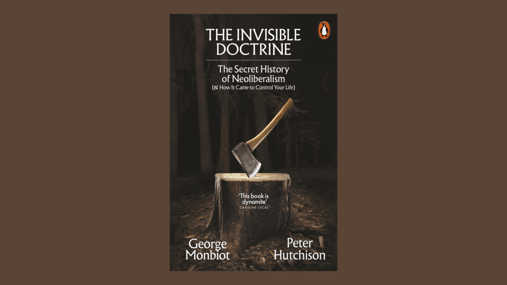The Invisible Doctrine, George Monbiot & Peter Hutchinson (2024)