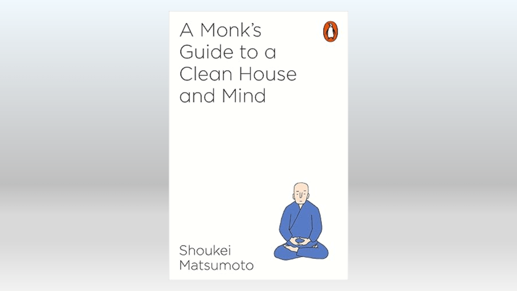 A Monk’s Guide to a clean House and Mind, by Shoukei Matsumoto (2018)